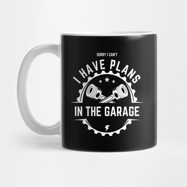 Sorry I Can't I Have Plans In The Garage | Funny Words | Funny Gift by Hepi Mande